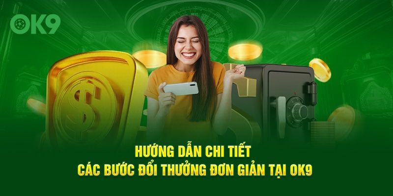 Hướng dẫn chi tiết các bước đổi thưởng đơn giản tại OK9