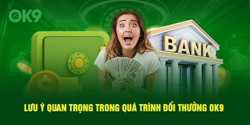 Lưu ý quan trọng trong quá trình đổi thưởng OK9